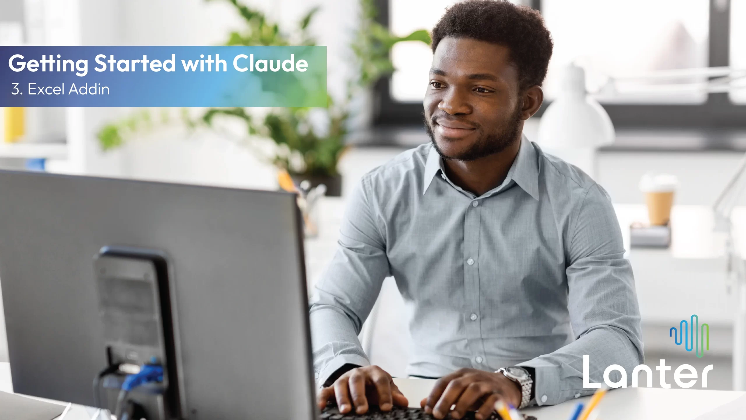 man sitting at computer working with text overlaid saying getting started with claude - excel addin
